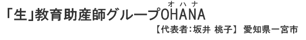 「生」教育助産師グループOHANA（オハナ） 愛知県一宮市　代表者 ： 坂井　桃子