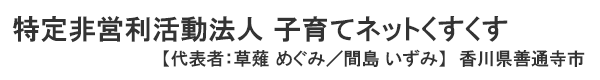 特定非営利活動法人 子育てネットくすくす 子育てネットくすくす　代表者：草薙 めぐみ／間島 いずみ