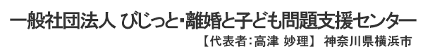 一般社団法人 びじっと・離婚と子ども問題支援センター　代表者 ： 高津 妙理