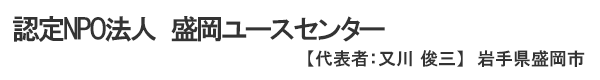 認定NPO法人　盛岡ユースセンター 【代表者：又川 俊三】岩手県盛岡市