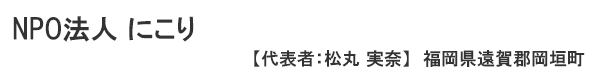 NPO法人 にこり　代表者 ：松丸 実奈 福岡県遠賀郡岡垣町