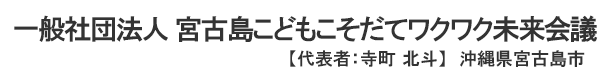 一般社団法人 宮古島こどもこそだてワクワク未来会議　代表者 ： 寺町 北斗 沖縄県宮古島市