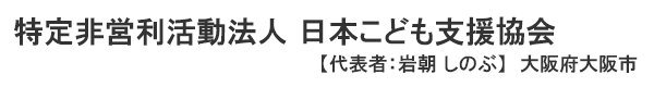 特定非営利活動法人 日本こども支援協会　代表者：岩朝 しのぶ 大阪府大阪市