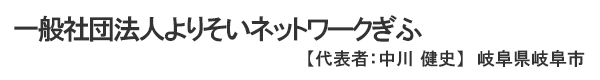 一般社団法人　よりそいネットワークぎふ　代表者 ： 中川 健史 岐阜県岐阜市