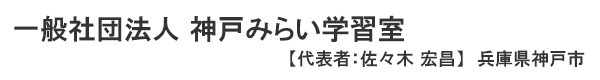 一般社団法人 神戸みらい学習室 代表者 :佐々木宏昌 兵庫県神戸市