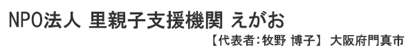 NPO法人 里親子支援機関 えがお 代表者 : 牧野博子 大阪府門真市