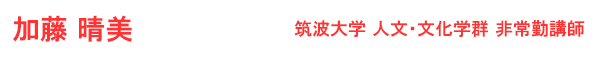 加藤　晴美 筑波大学　人文・文化学群　非常勤講師