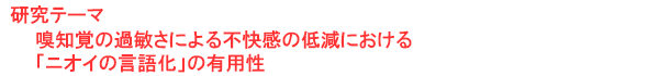 研究テーマ　嗅知覚の過敏さによる不快感の低減における「ニオイの言語化」の有用性