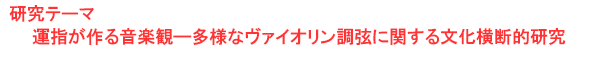 研究テーマ　運指が作る音楽観―多様なヴァイオリン調弦に関する文化横断的研究