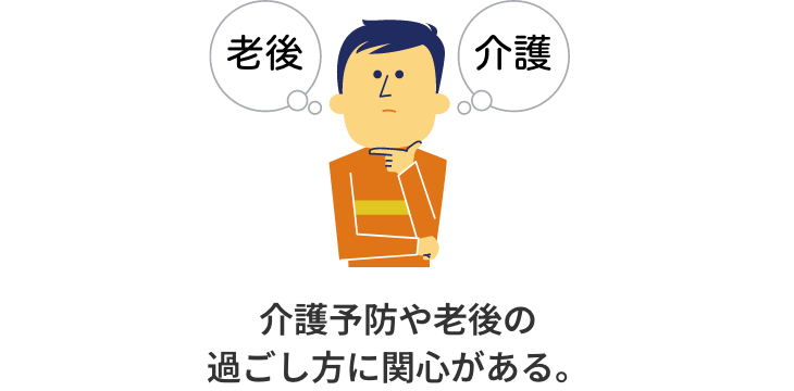 介護予防や老後の過ごし方に関心がある。