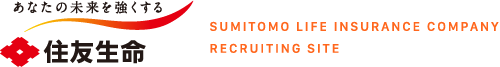 あなたの未来を強くする 住友生命 SUMITOMO LIFE INSURANCE COMPANY RECRUITING SITE