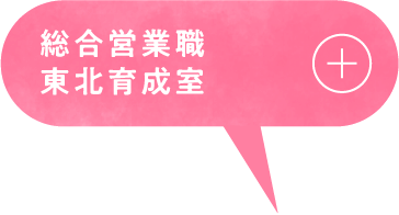 総合営業職 東北育成室