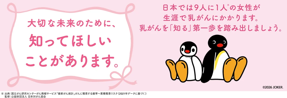 大切な未来のために知ってほしいことがあります。日本では9人に1人※の女性が生涯で乳がんにかかります。乳がんを「知る」第一歩を踏み出しましょう。