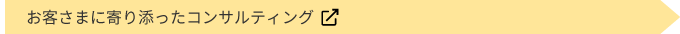 お客さまに寄り添ったコンサルティング