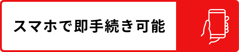 スマホで即手続き可能。