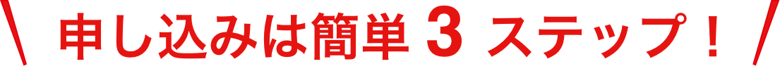 申し込みは簡単3ステップ！