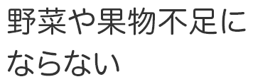野菜や果物不足にならない