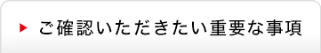 ご確認いただきたい重要な事項