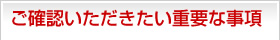 ご確認いただきたい重要な事項