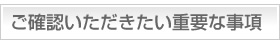 ご確認いただきたい重要な事項