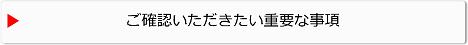 ご確認いただきたい重要な事項